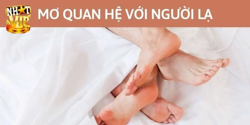 Mơ Thấy Quan Hệ Với Người Lạ Là Điềm Báo Gì Trong Tương Lai Tổng hợp nghĩa giấc mơ thấy quan hệ với người lạ