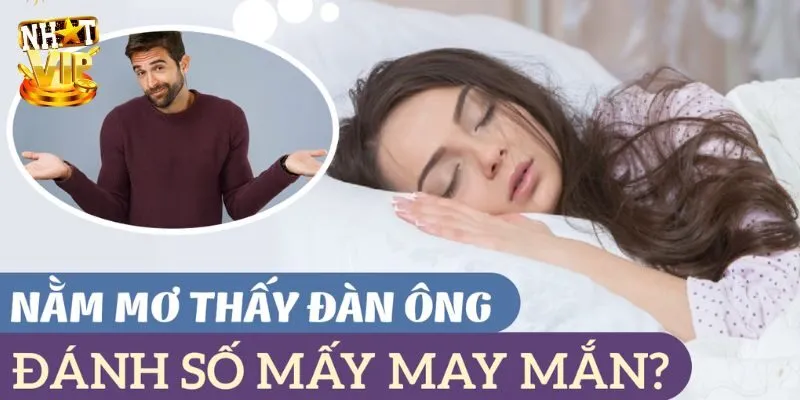 Mơ Thấy Đàn Ông - Giải Mã Bí Ẩn Về Thông Điệp Và Con Số Mơ thấy đàn ông đánh con gì mang lại tài lộc?