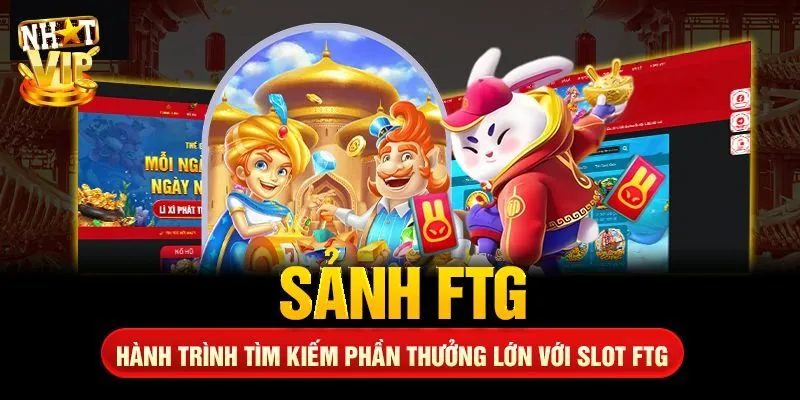 FTG Điện Tử - Sân Chơi Nổ Hũ Đổi Thưởng Hàng Tỷ Đồng Đôi nét về sảnh FTG Điện tử cực hot